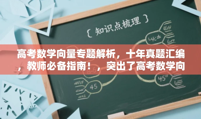 高考数学向量专题解析,十年真题汇编,教师必备指南!,突出了高考数学向量专题的核心价值,强调了十年的真题汇编,并且指出这是教师必备的指南,应该能够吸引目标人群的注意力。 高考数学向量专题解析,十年真题汇编,教师必备指南!,突出了高考数学向量专题的核心价值,强调了十年的真题汇编,并且指出这是教师必备的指南,应该能够吸引目标人群的注意力。