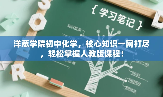 洋葱学院初中化学，核心知识一网打尽，轻松掌握人教版课程！