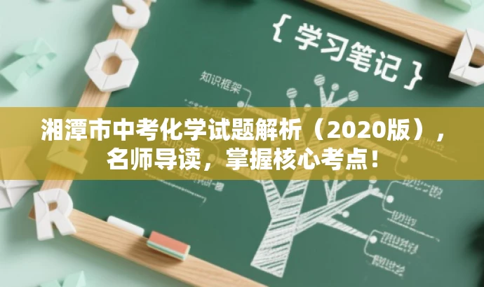 湘潭市中考化学试题解析(2020版),名师导读,掌握核心考点! 湘潭市中考化学试题解析(2020版),名师导读,掌握核心考点!