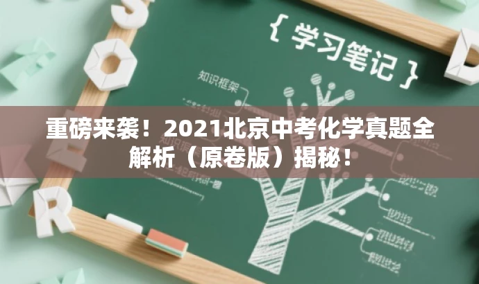 重磅来袭!2021北京中考化学真题全解析(原卷版)揭秘! 重磅来袭!2021北京中考化学真题全解析(原卷版)揭秘!