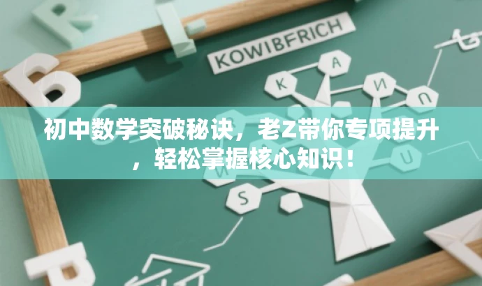 初中数学突破秘诀,老Z带你专项提升,轻松掌握核心知识! 初中数学突破秘诀,老Z带你专项提升,轻松掌握核心知识!