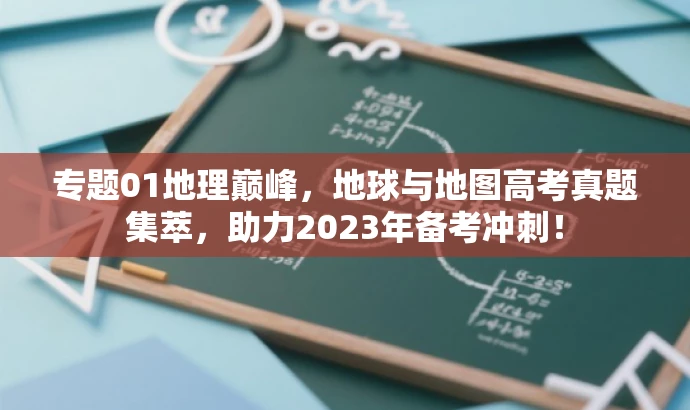 专题01地理巅峰,地球与地图高考真题集萃,助力2023年备考冲刺! 专题01地理巅峰,地球与地图高考真题集萃,助力2023年备考冲刺!