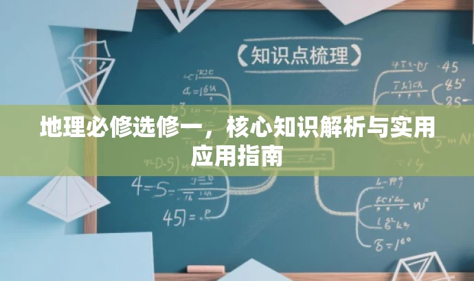地理必修选修一,核心知识解析与实用应用指南 地理必修选修一,核心知识解析与实用应用指南