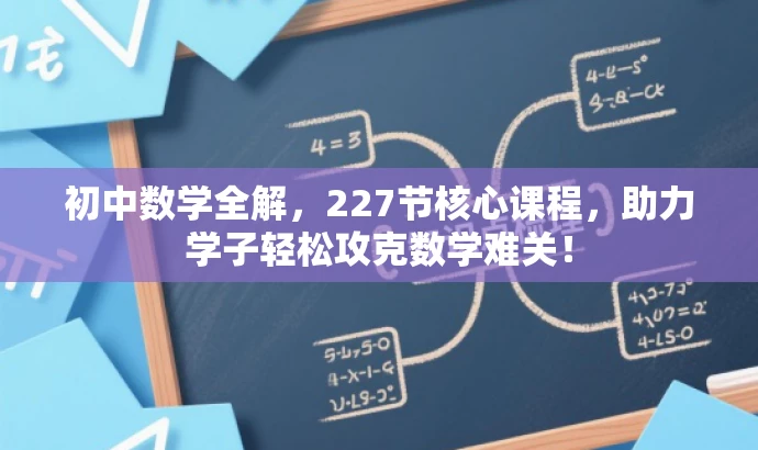 初中数学全解,227节核心课程,助力学子轻松攻克数学难关! 初中数学全解,227节核心课程,助力学子轻松攻克数学难关!