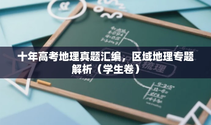 十年高考地理真题汇编,区域地理专题解析(学生卷) 十年高考地理真题汇编,区域地理专题解析(学生卷)