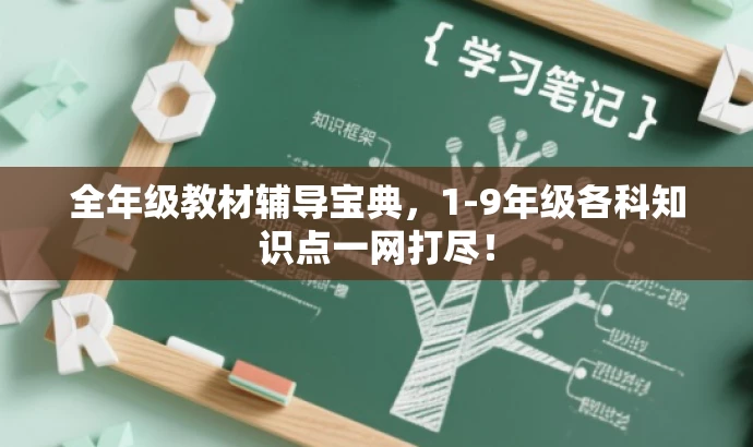 全年级教材辅导宝典,1-9年级各科知识点一网打尽! 全年级教材辅导宝典,1-9年级各科知识点一网打尽!