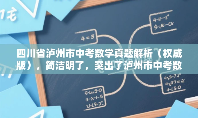 四川省泸州市中考数学真题解析(权威版),简洁明了,突出了泸州市中考数学真题的核心价值,同时使用了权威版来吸引目标人群的注意力,提高点击率和阅读意愿。 四川省泸州市中考数学真题解析(权威版),简洁明了,突出了泸州市中考数学真题的核心价值,同时使用了权威版来吸引目标人群的注意力,提高点击率和阅读意愿。