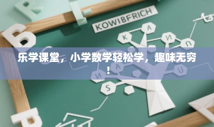 乐学课堂,小学数学轻松学,趣味无穷! 乐学课堂,小学数学轻松学,趣味无穷!