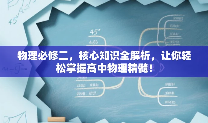 物理必修二,核心知识全解析,让你轻松掌握高中物理精髓! 物理必修二,核心知识全解析,让你轻松掌握高中物理精髓!