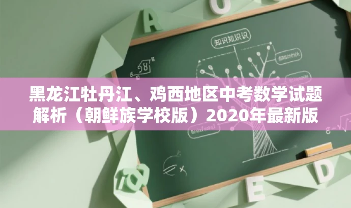 黑龙江牡丹江、鸡西地区中考数学试题解析(朝鲜族学校版)2020年最新版 黑龙江牡丹江、鸡西地区中考数学试题解析(朝鲜族学校版)2020年最新版