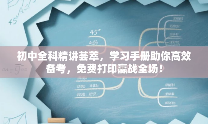 初中全科精讲荟萃,学习手册助你高效备考,免费打印赢战全场! 初中全科精讲荟萃,学习手册助你高效备考,免费打印赢战全场!