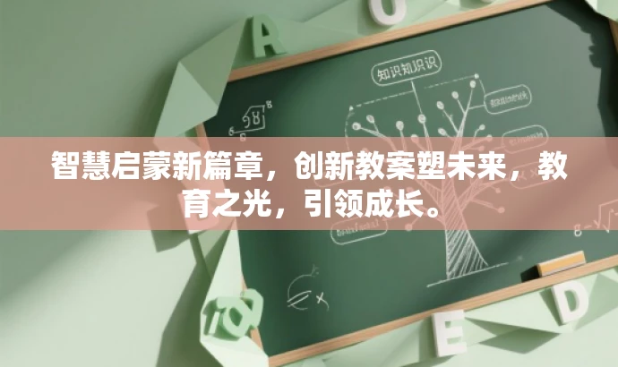 智慧启蒙新篇章,创新教案塑未来,教育之光,引领成长。 智慧启蒙新篇章,创新教案塑未来,教育之光,引领成长。