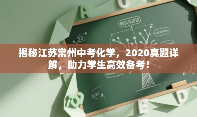 揭秘江苏常州中考化学,2020真题详解,助力学生高效备考! 揭秘江苏常州中考化学,2020真题详解,助力学生高效备考!