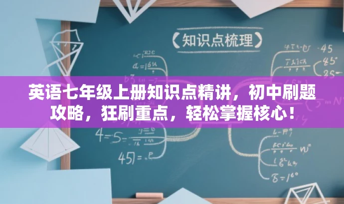 英语七年级上册知识点精讲,初中刷题攻略,狂刷重点,轻松掌握核心! 英语七年级上册知识点精讲,初中刷题攻略,狂刷重点,轻松掌握核心!