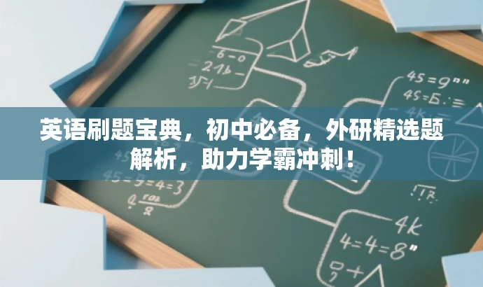 英语刷题宝典,初中必备,外研精选题解析,助力学霸冲刺! 英语刷题宝典,初中必备,外研精选题解析,助力学霸冲刺!