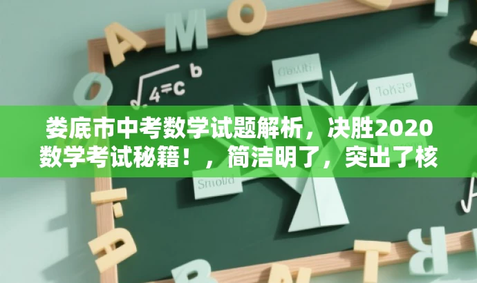 娄底市中考数学试题解析,决胜2020数学考试秘籍!,简洁明了,突出了核心价值和目标人群需求,同时使用了具有吸引力的语言,能够引起学生和家长的兴趣和关注。 娄底市中考数学试题解析,决胜2020数学考试秘籍!,简洁明了,突出了核心价值和目标人群需求,同时使用了具有吸引力的语言,能够引起学生和家长的兴趣和关注。