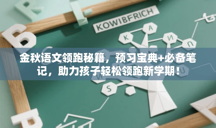 金秋语文领跑秘籍,预习宝典+必备笔记,助力孩子轻松领跑新学期! 金秋语文领跑秘籍,预习宝典+必备笔记,助力孩子轻松领跑新学期!