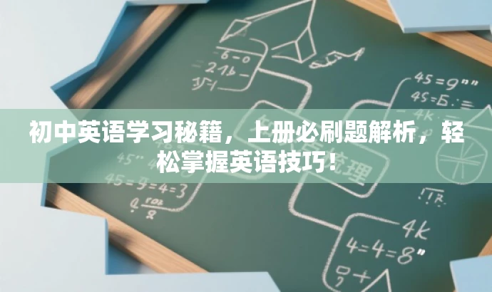 初中英语学习秘籍，上册必刷题解析，轻松掌握英语技巧！