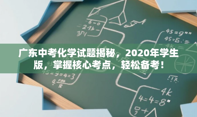 广东中考化学试题揭秘,2020年学生版,掌握核心考点,轻松备考! 广东中考化学试题揭秘,2020年学生版,掌握核心考点,轻松备考!