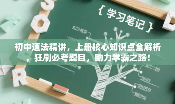 初中道法精讲,上册核心知识点全解析,狂刷必考题目,助力学霸之路! 初中道法精讲,上册核心知识点全解析,狂刷必考题目,助力学霸之路!