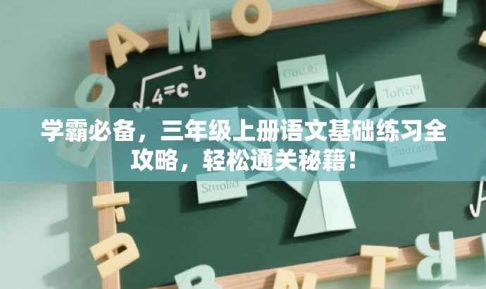 学霸必备,三年级上册语文基础练习全攻略,轻松通关秘籍! 学霸必备,三年级上册语文基础练习全攻略,轻松通关秘籍!