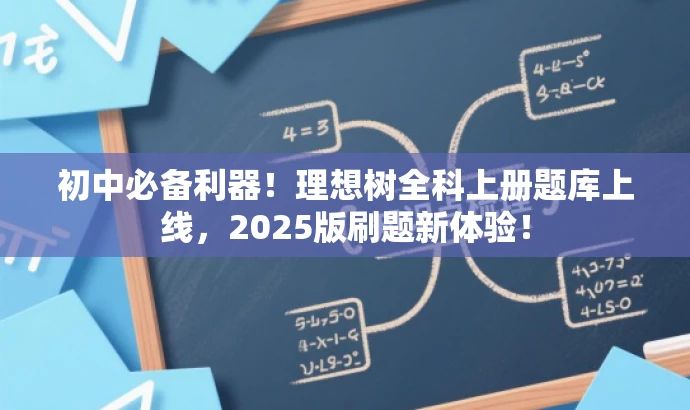 初中必备利器!理想树全科上册题库上线,2025版刷题新体验! 初中必备利器!理想树全科上册题库上线,2025版刷题新体验!