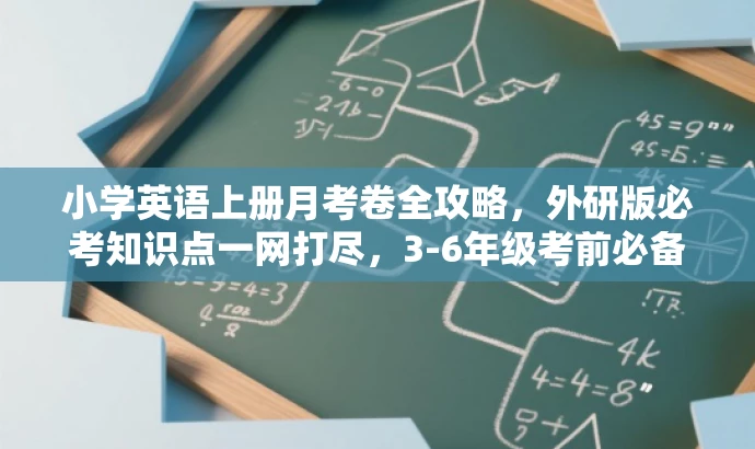 小学英语上册月考卷全攻略,外研版必考知识点一网打尽,3-6年级考前必备! 小学英语上册月考卷全攻略,外研版必考知识点一网打尽,3-6年级考前必备!