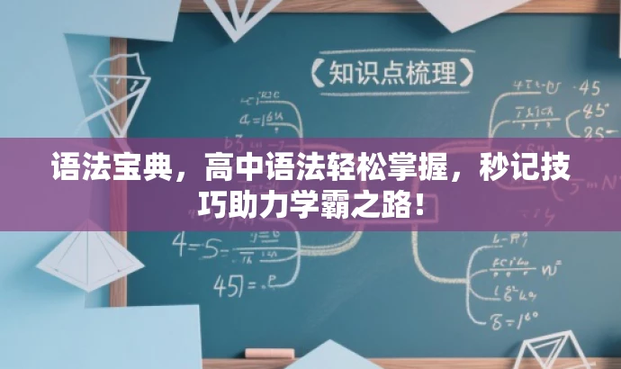 语法宝典,高中语法轻松掌握,秒记技巧助力学霸之路! 语法宝典,高中语法轻松掌握,秒记技巧助力学霸之路!