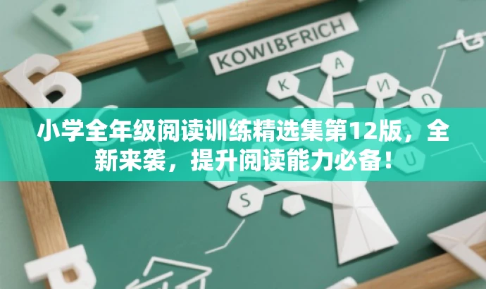 小学全年级阅读训练精选集第12版，全新来袭，提升阅读能力必备！