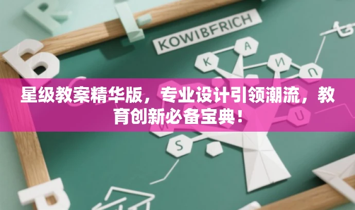 星级教案精华版,专业设计引领潮流,教育创新必备宝典! 星级教案精华版,专业设计引领潮流,教育创新必备宝典!