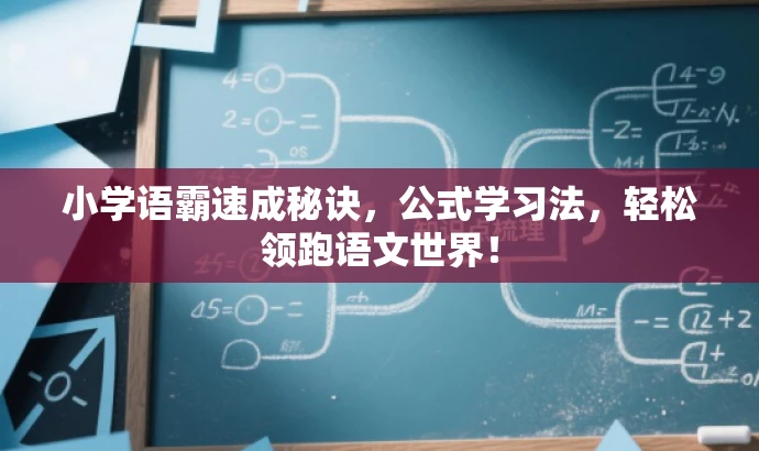 小学语霸速成秘诀,公式学习法,轻松领跑语文世界! 小学语霸速成秘诀,公式学习法,轻松领跑语文世界!