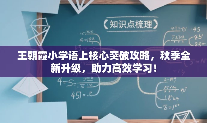 王朝霞小学语上核心突破攻略,秋季全新升级,助力高效学习! 王朝霞小学语上核心突破攻略,秋季全新升级,助力高效学习!
