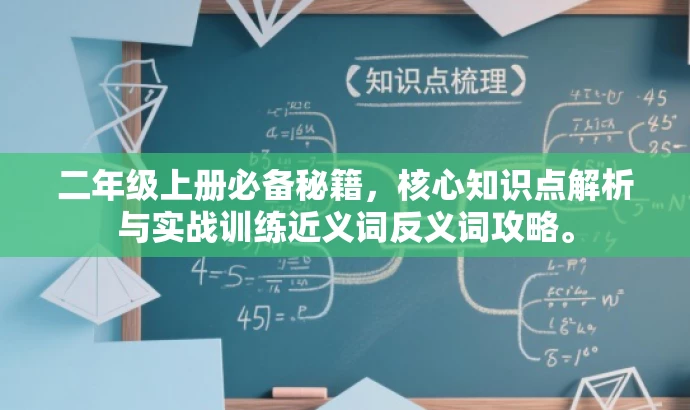 二年级上册必备秘籍,核心知识点解析与实战训练近义词反义词攻略。 二年级上册必备秘籍,核心知识点解析与实战训练近义词反义词攻略。