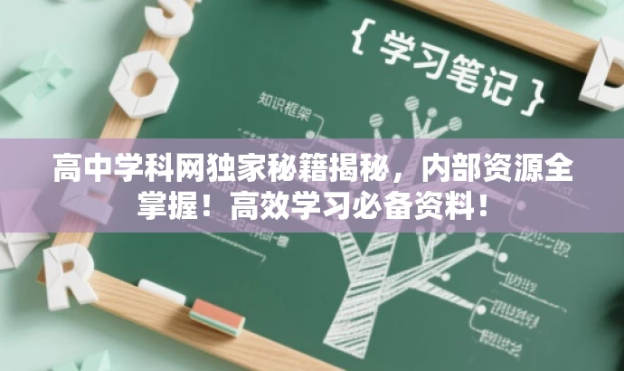 高中学科网独家秘籍揭秘,内部资源全掌握!高效学习必备资料! 高中学科网独家秘籍揭秘,内部资源全掌握!高效学习必备资料!