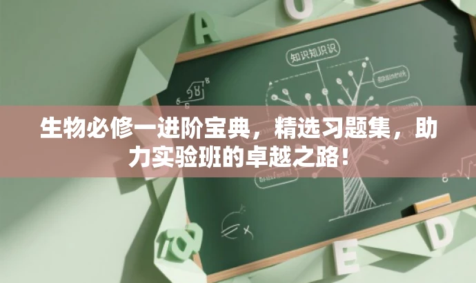 生物必修一进阶宝典,精选习题集,助力实验班的卓越之路! 生物必修一进阶宝典,精选习题集,助力实验班的卓越之路!