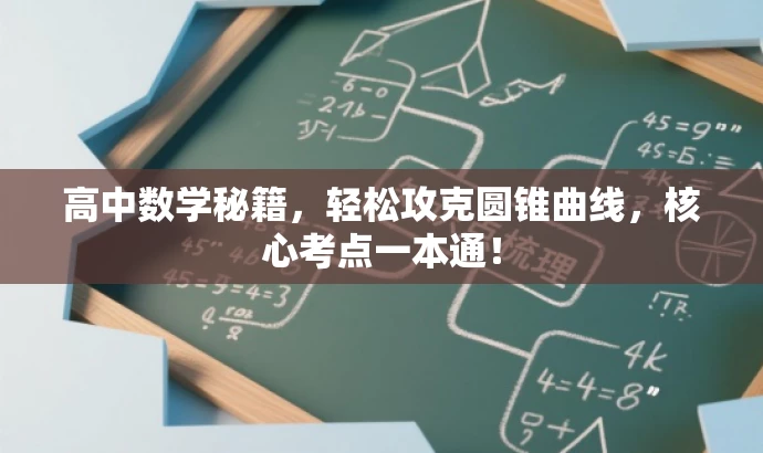 高中数学秘籍,轻松攻克圆锥曲线,核心考点一本通! 高中数学秘籍,轻松攻克圆锥曲线,核心考点一本通!