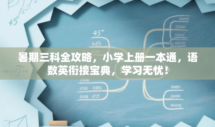 暑期三科全攻略,小学上册一本通,语数英衔接宝典,学习无忧! 暑期三科全攻略,小学上册一本通,语数英衔接宝典,学习无忧!