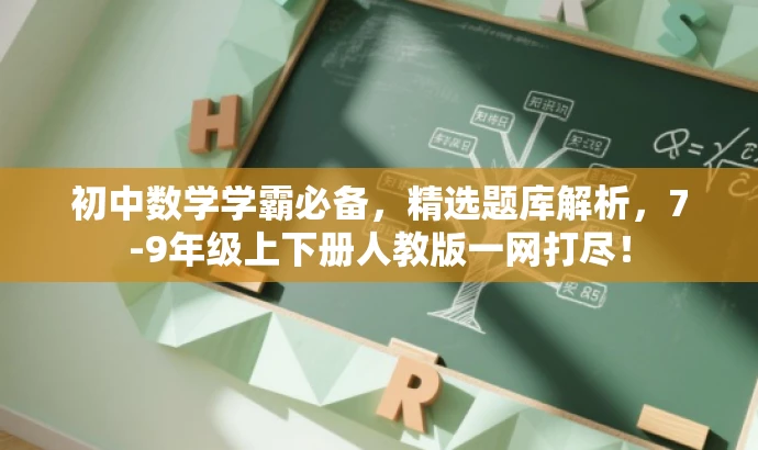 初中数学学霸必备,精选题库解析,7-9年级上下册人教版一网打尽! 初中数学学霸必备,精选题库解析,7-9年级上下册人教版一网打尽!