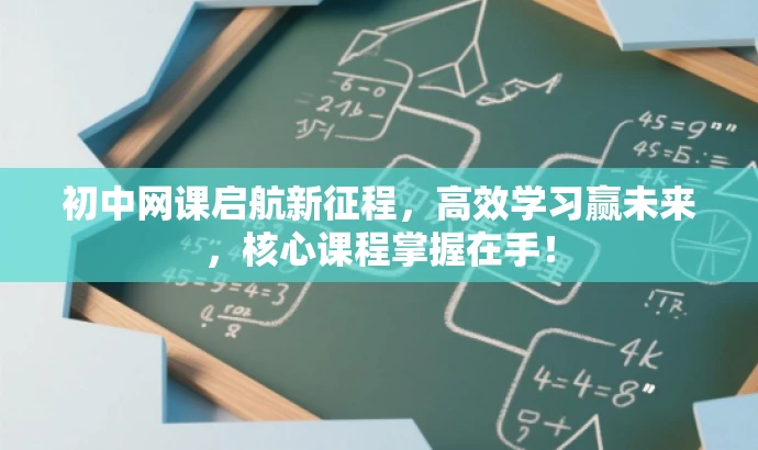 初中网课启航新征程,高效学习赢未来,核心课程掌握在手! 初中网课启航新征程,高效学习赢未来,核心课程掌握在手!