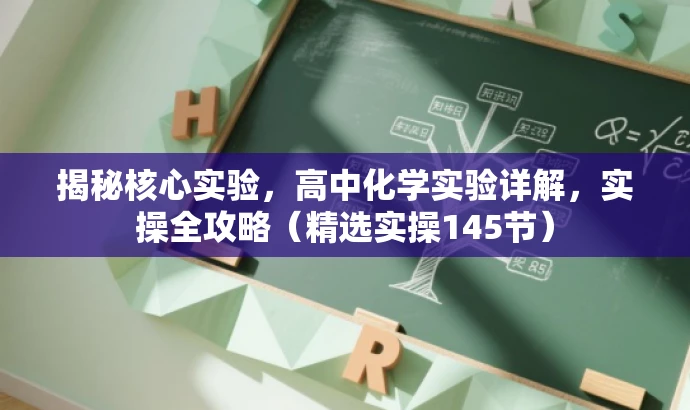 揭秘核心实验,高中化学实验详解,实操全攻略(精选实操145节) 揭秘核心实验,高中化学实验详解,实操全攻略(精选实操145节)