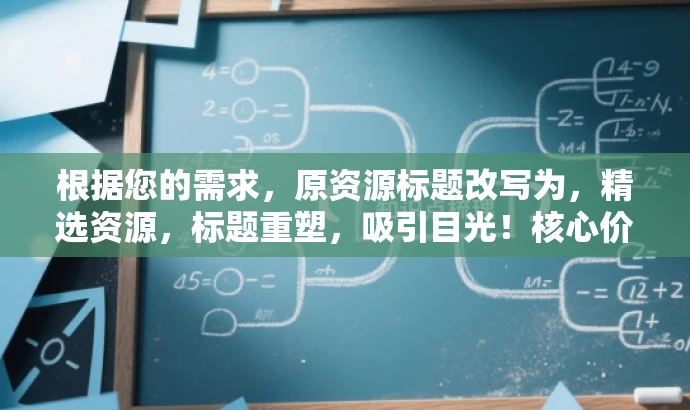 根据您的需求,原资源标题改写为,精选资源,标题重塑,吸引目光!核心价值的亮点一网打尽! 根据您的需求,原资源标题改写为,精选资源,标题重塑,吸引目光!核心价值的亮点一网打尽!