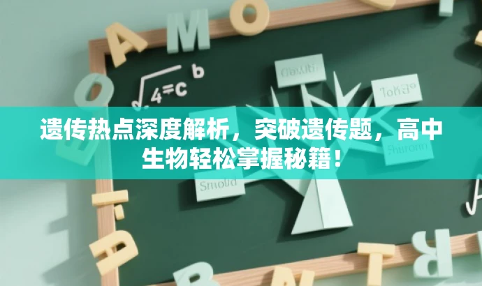 遗传热点深度解析,突破遗传题,高中生物轻松掌握秘籍! 遗传热点深度解析,突破遗传题,高中生物轻松掌握秘籍!