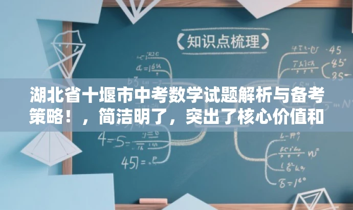 湖北省十堰市中考数学试题解析与备考策略!,简洁明了,突出了核心价值和目标人群需求,同时使用了有吸引力的语言来吸引潜在读者的注意力。 湖北省十堰市中考数学试题解析与备考策略!,简洁明了,突出了核心价值和目标人群需求,同时使用了有吸引力的语言来吸引潜在读者的注意力。