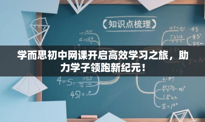 学而思初中网课开启高效学习之旅,助力学子领跑新纪元! 学而思初中网课开启高效学习之旅,助力学子领跑新纪元!