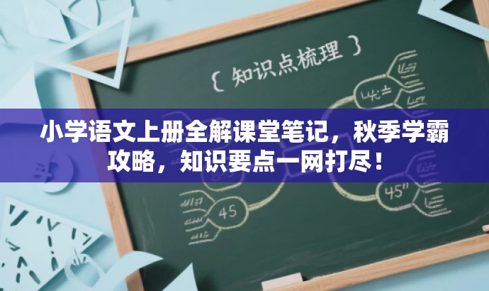 小学语文上册全解课堂笔记,秋季学霸攻略,知识要点一网打尽! 小学语文上册全解课堂笔记,秋季学霸攻略,知识要点一网打尽!