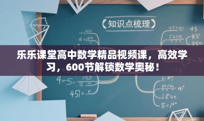 乐乐课堂高中数学精品视频课,高效学习,600节解锁数学奥秘! 乐乐课堂高中数学精品视频课,高效学习,600节解锁数学奥秘!