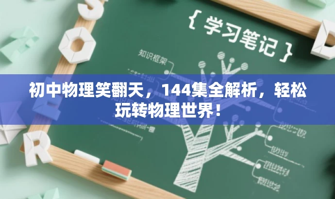 初中物理笑翻天,144集全解析,轻松玩转物理世界! 初中物理笑翻天,144集全解析,轻松玩转物理世界!