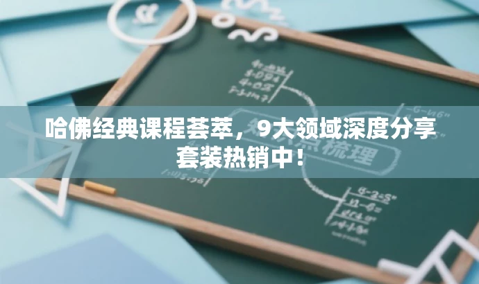 哈佛经典课程荟萃,9大领域深度分享套装热销中! 哈佛经典课程荟萃,9大领域深度分享套装热销中!