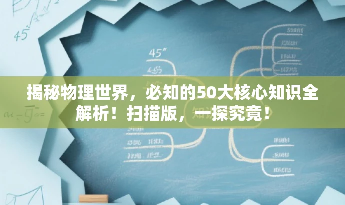 揭秘物理世界，必知的50大核心知识全解析！扫描版，一探究竟！