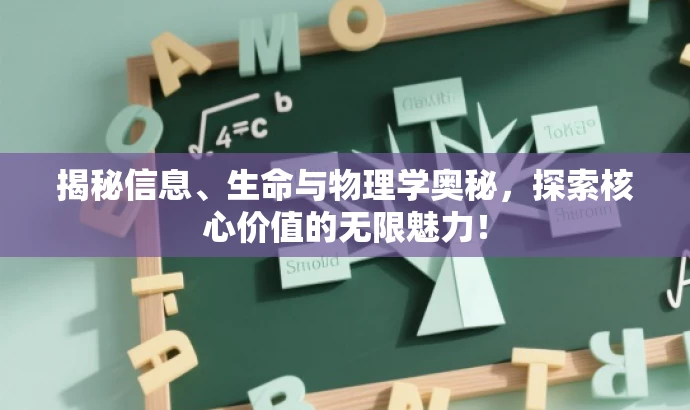揭秘信息、生命与物理学奥秘,探索核心价值的无限魅力! 揭秘信息、生命与物理学奥秘,探索核心价值的无限魅力!